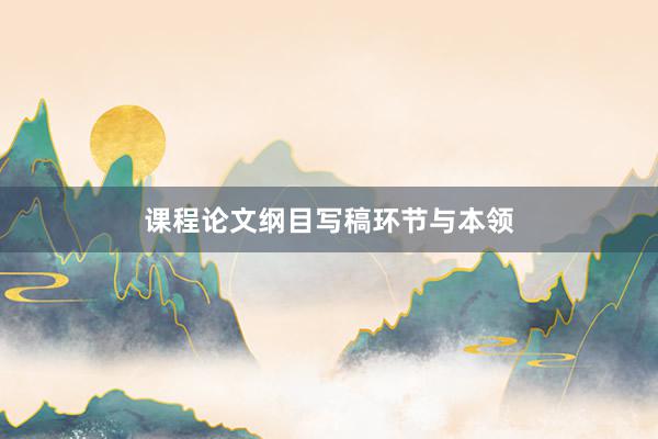 课程论文纲目写稿环节与本领